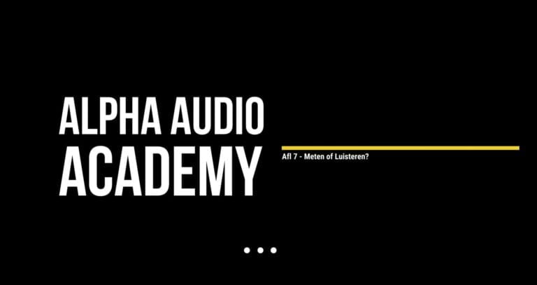 Alpha Audio Academy – Aflevering 7 – Meten of luisteren?