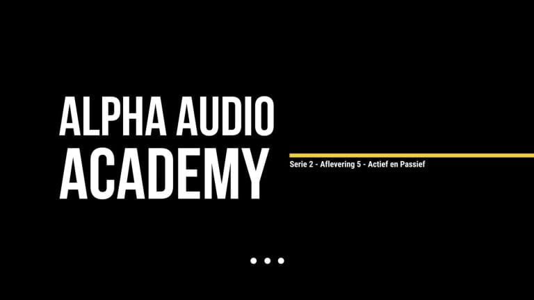 Alpha Audio Academy – Serie 2 – Aflevering 5 – Actief en Passief Alpha Audio Academy – Serie 2 – Aflevering 5 – Actief en Passief